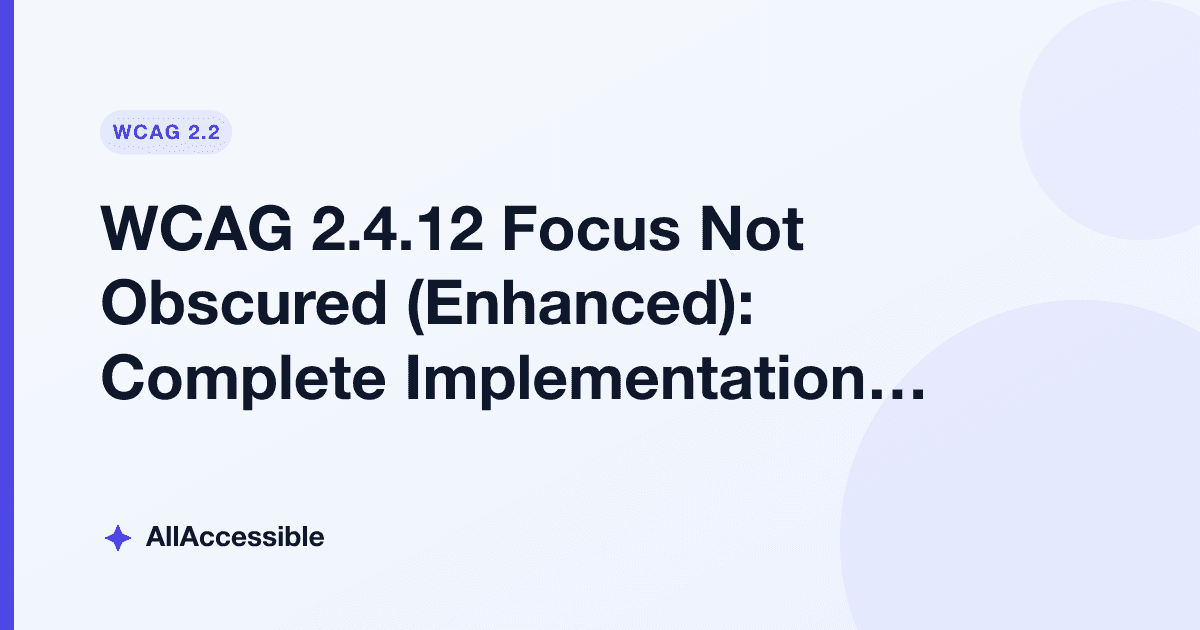 WCAG 2.4.12 Focus Not Obscured (Enhanced): Complete Implementation Guide